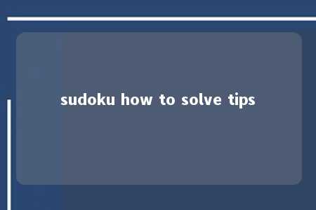 sudoku how to solve tips -第1张图片-FreeGameStops.com - Your #1 Destination for Free Online Games & Mini Games