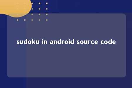 sudoku in android source code -第1张图片-FreeGameStops.com - Your #1 Destination for Free Online Games & Mini Games sudoku in android source code -第1张图片-FreeGameStops.com - Your #1 Destination for Free Online Games & Mini Games