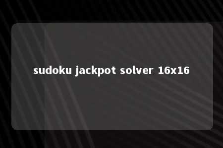sudoku jackpot solver 16x16 -第1张图片-FreeGameStops.com - Your #1 Destination for Free Online Games & Mini Games