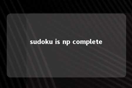 sudoku is np complete -第1张图片-FreeGameStops.com - Your #1 Destination for Free Online Games & Mini Games