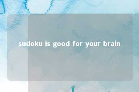sudoku is good for your brain -第1张图片-FreeGameStops.com - Your #1 Destination for Free Online Games & Mini Games