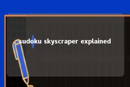 sudoku skyscraper explained -第1张图片-FreeGameStops.com - Your #1 Destination for Free Online Games & Mini Games