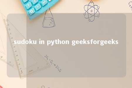 sudoku in python geeksforgeeks -第1张图片-FreeGameStops.com - Your #1 Destination for Free Online Games & Mini Games