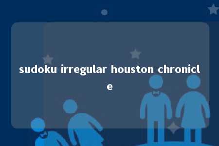 sudoku irregular houston chronicle -第1张图片-FreeGameStops.com - Your #1 Destination for Free Online Games & Mini Games