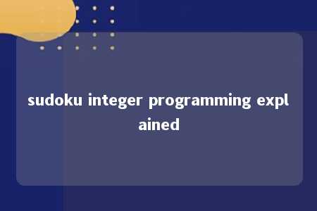 sudoku integer programming explained -第1张图片-FreeGameStops.com - Your #1 Destination for Free Online Games & Mini Games