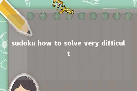 sudoku how to solve very difficult -第1张图片-FreeGameStops.com - Your #1 Destination for Free Online Games & Mini Games