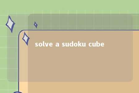 solve a sudoku cube -第1张图片-FreeGameStops.com - Your #1 Destination for Free Online Games & Mini Games