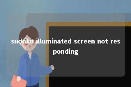 sudoku illuminated screen not responding -第1张图片-FreeGameStops.com - Your #1 Destination for Free Online Games & Mini Games